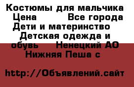 Костюмы для мальчика › Цена ­ 750 - Все города Дети и материнство » Детская одежда и обувь   . Ненецкий АО,Нижняя Пеша с.